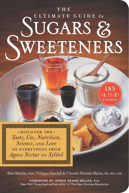The Ultimate Guide To Sugars & Sweeteners: 185 A to Z Entrees