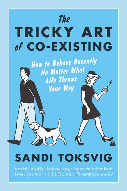 The Tricky Art Of Co-Existing: How to Behave Decently No Matter What Life Throws Your Way