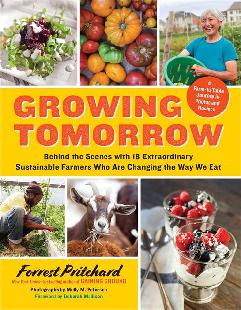 Growing Tomorrow: Behind the Scenes with 18 Extraordinary Sustainable Farmers Who Are Changing the Way We Eat