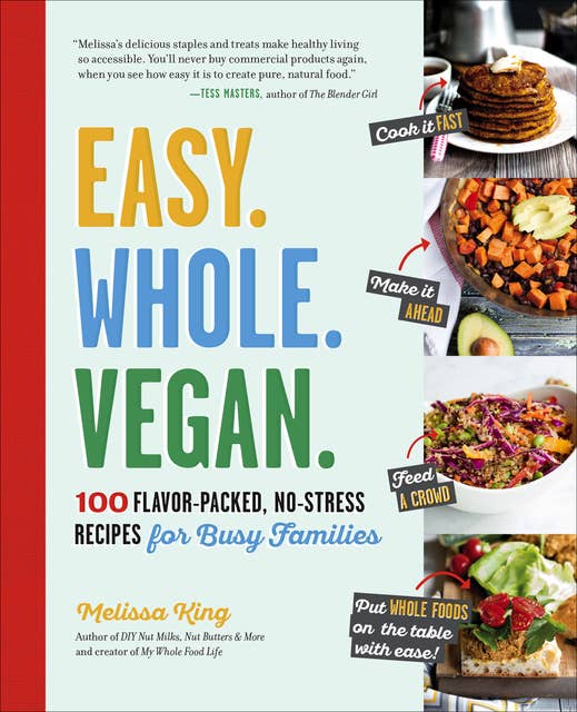 Easy. Whole. Vegan.: 100 Flavor-Packed, No-Stress Recipes for Busy Families