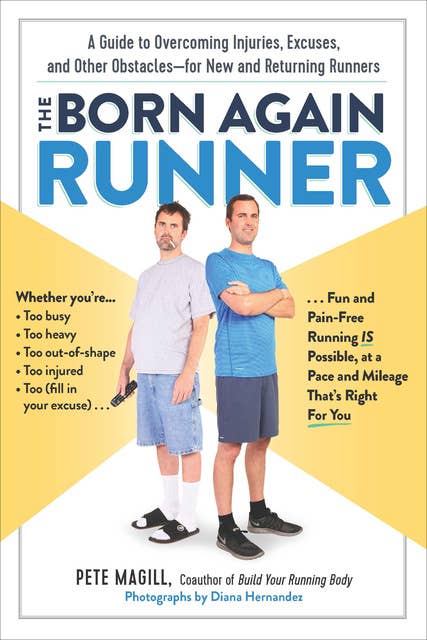 The Born Again Runner: A Guide to Overcoming Excuses, Injuries, and Other Obstacles—for New and Returning Runners