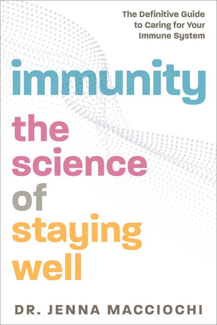 Immunity: The Science of Staying Well—The Definitive Guide to Caring for Your Immune System
