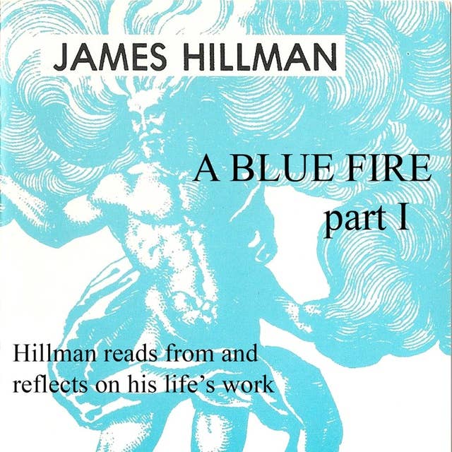 A Blue Fire: Part 1: Hillman reads from and reflects on his life's works