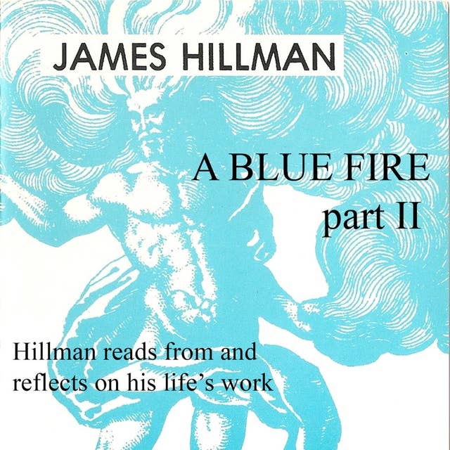 A Blue Fire: Part 2: Hillman reads from and reflects on his life's works