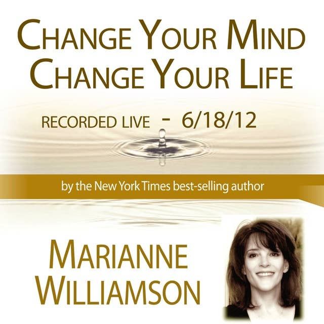 Change Your Mind, Change Your Life with Marianne Williamson