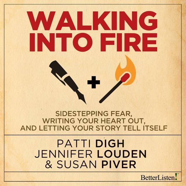 Walking into Fire: Sidestepping Fear, Writing you Heart Out, and Letting Your Story Tell Itself
