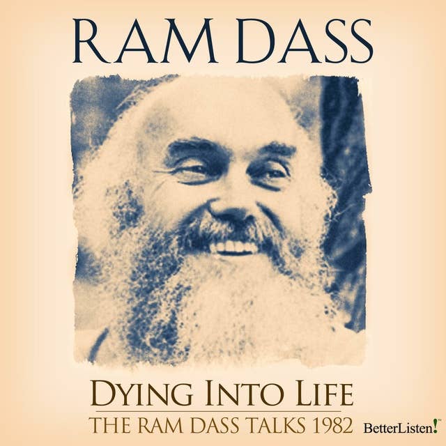 Dying Into Life: The Ram Dass Talks 1982