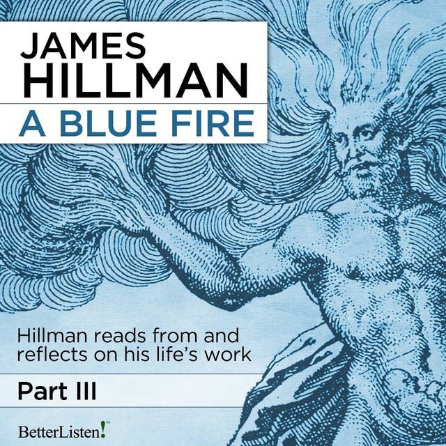 A Blue Fire: Part 3: Hillman reads from and reflects on his life's works