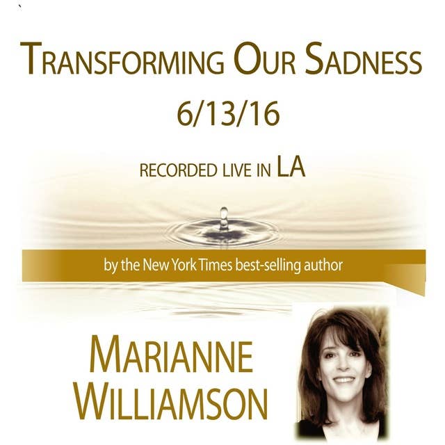 Transforming Our Sadness with Marianne Williamson