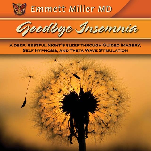 Goodbye Insomnia: A Deep, Restful Night's Sleep Through Guided Imagery, Self Hypmosis, and Theta Wave Stimulation