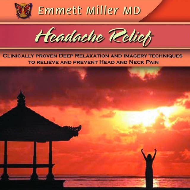Headache Relief: Clinically Proven Deep Relaxation and Imagery Techniques to Relieve and Prevent Head and Neck Pain
