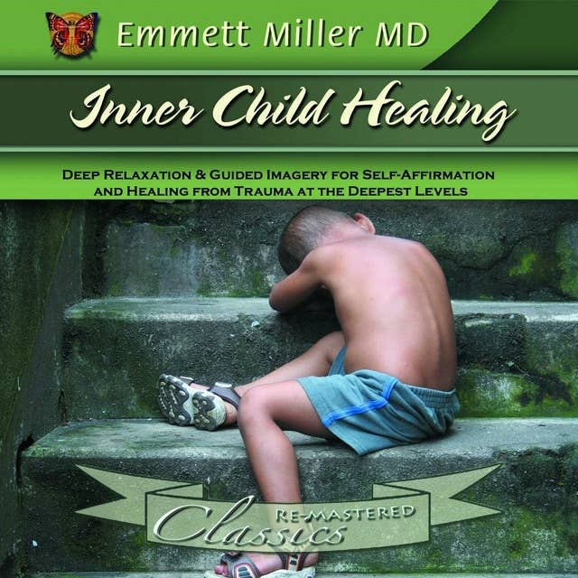 Inner Child Healing: Deep Relaxation and Guided Imagery for Self-Affirmation and Healing from Trauma at the Deepest Levels