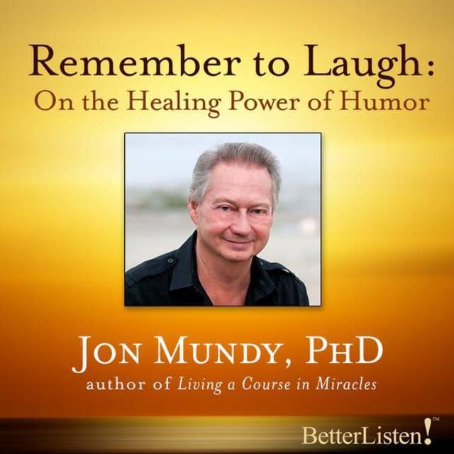 Remember To Laugh: On the Healing Power of Laughter: On the Healing Power of Humor