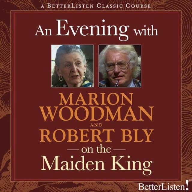 An Evening with Marion Woodman and Robert Bly on The Maiden King