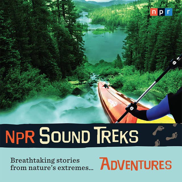 NPR Sound Treks: Adventures: Breathtaking Stories from Nature's Extremes