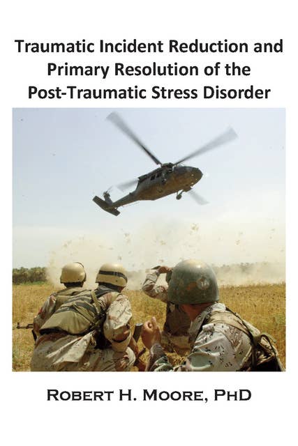 Traumatic Incident Reduction (TIR) and Primary Resolution of the Post-Traumatic Stress Disorder (PTSD)