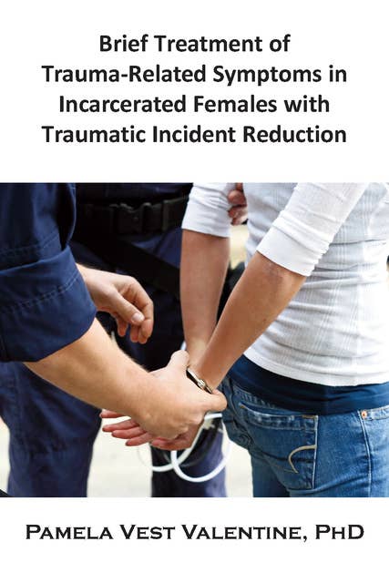 Brief Treatment of Trauma-Related Symptoms in Incarcerated Females with Traumatic Incident Reduction (TIR)