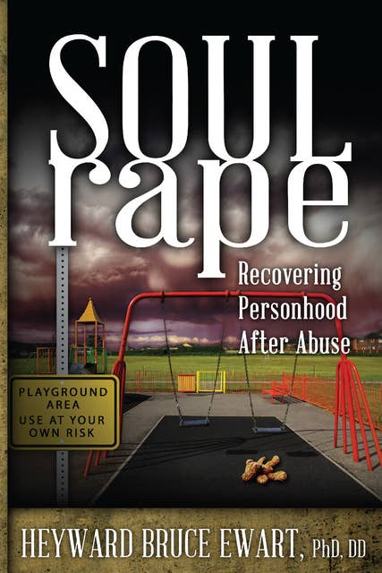 Soul Rape: A Practical Guide: Recovering Personhood after Abuse