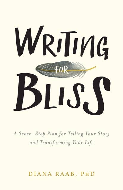 Writing for Bliss: A Seven-Step Plan for Telling Your Story and Transforming Your Life