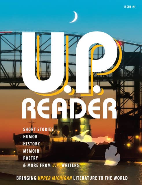U.P. Reader -- Issue #1: Bringing Upper Michigan Literature to the World