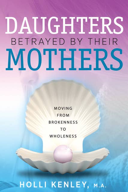 Daughters Betrayed by their Mothers: A Journal of Hope and Healing (Vol. VI, No. 2 ) -- Focus on Family: Moving from Brokenness to Wholeness