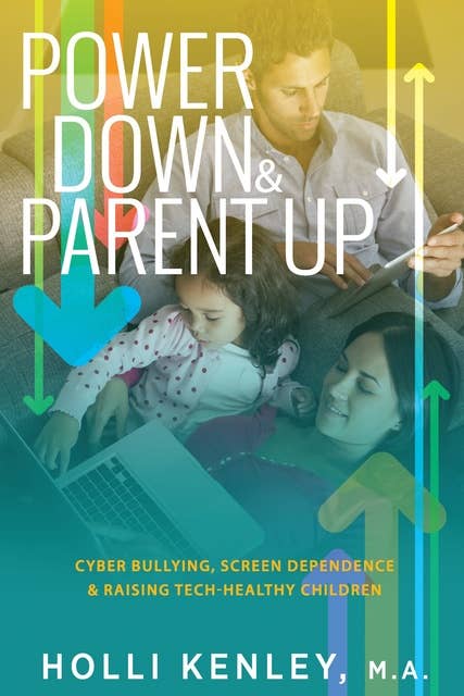 Power Down & Parent Up!: Cyber Bullying, Screen Dependence & Raising Tech-Healthy Children!