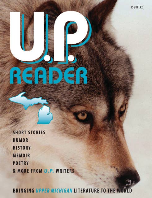 U.P. Reader -- Issue #2: Bringing Upper Michigan Literature to the World