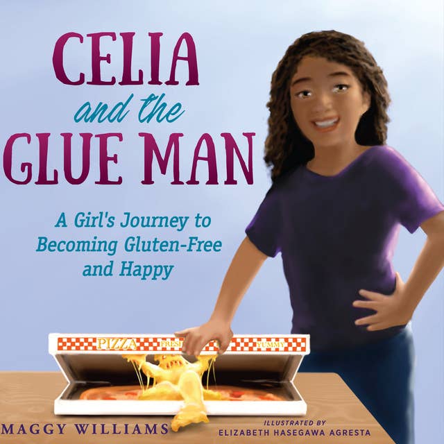 Celia and the Glue Man: A Girl's Journey to Becoming Gluten-free and Happy