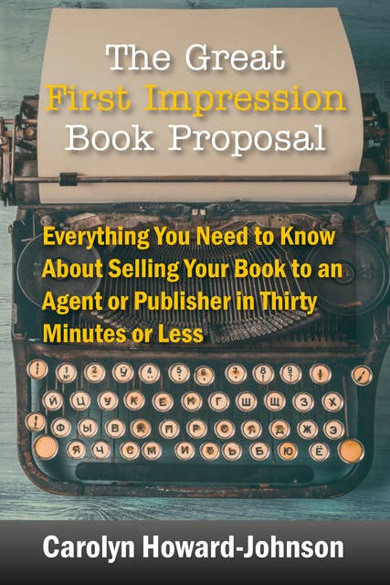 The Great First Impression Book Proposal: Everything You Need to Know About Selling Your Book to an Agent or Publisher in Thirty Minutes or Less
