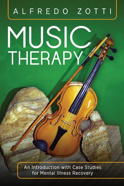 Music Therapy: An Introduction with Case Studies for Mental Illness Recovery