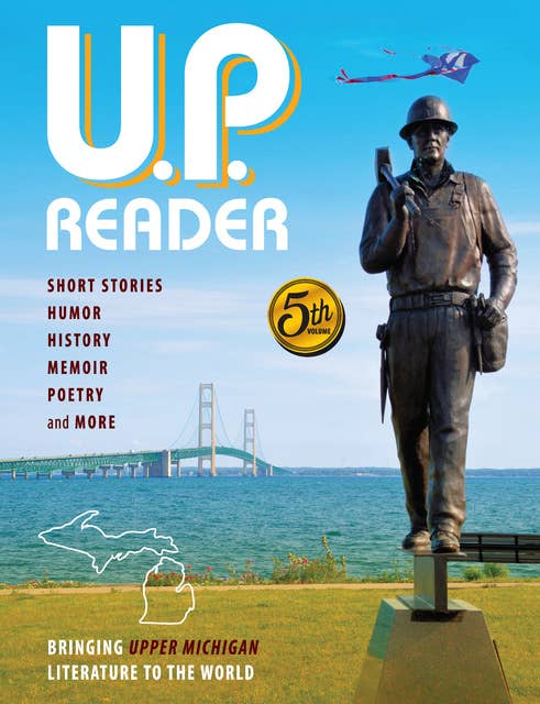U.P. Reader -- Volume #5: Bringing Upper Michigan Literature to the World