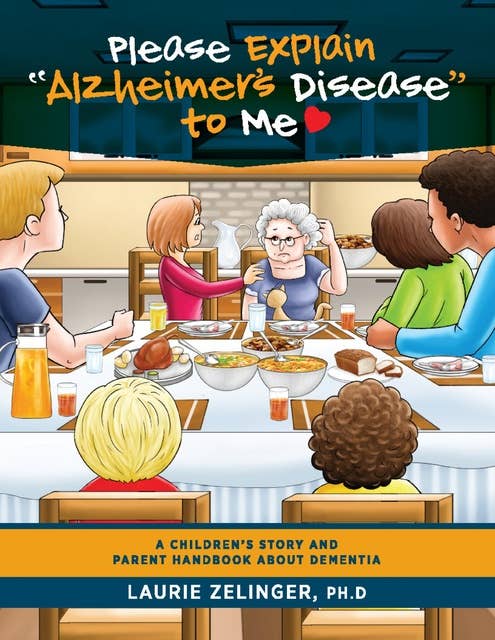 Please Explain Alzheimer's Disease to Me: A Children's Story and Parent Handbook About Dementia