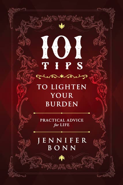 101 Tips To Lighten Your Burden: Practical Advice for Life