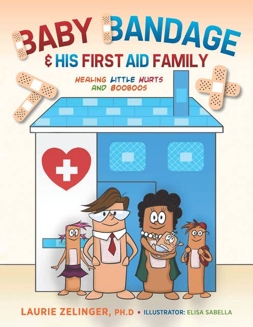 Baby Bandage and His First Aid Family: Healing Little Hurts and Booboos