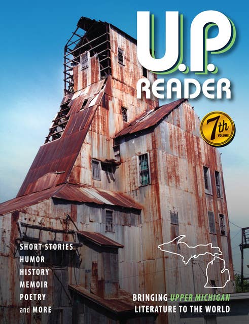 U.P. Reader -- Volume #7: Bringing Upper Michigan Literature to the World