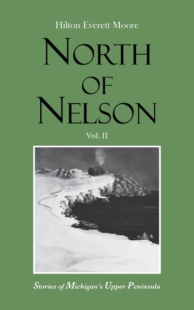 North of Nelson: Stories of Michigan's Upper Peninsula - Volume 2