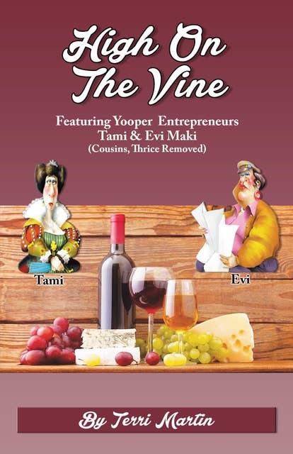 High on the Vine: Featuring Yooper Entrepreneurs, Tami & Evi Maki (Cousins, Thrice Removed)