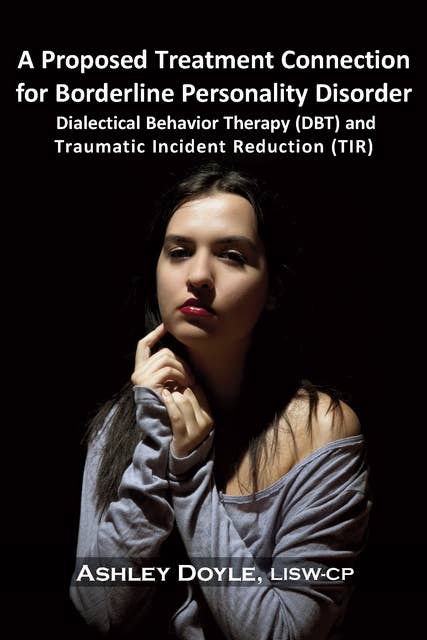 A Proposed Treatment Connection for Borderline Personality Disorder (BPD): Dialectical Behavior Therapy (DBT) and Traumatic Incident Reduction (TIR)