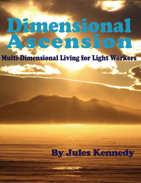 Dimensional Ascension: A Practical Guide: MultiDimensional Living for Light Workers