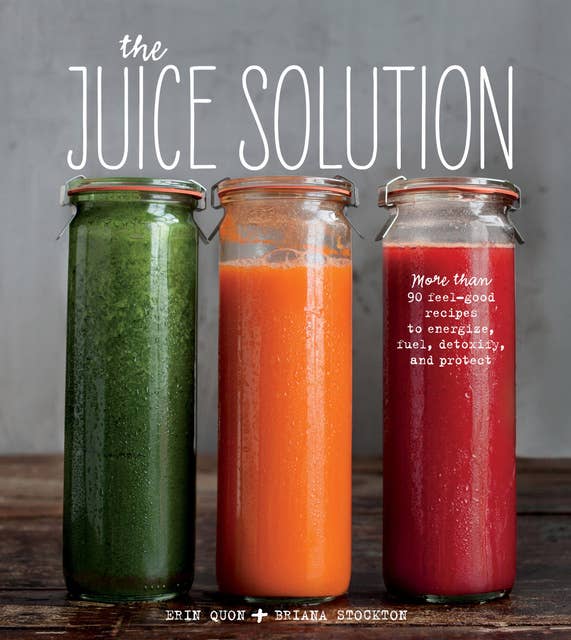 The Juice Solution: More Than 90 Feel-Good Recipes to Energize, Fuel, Detoxify, and Protect