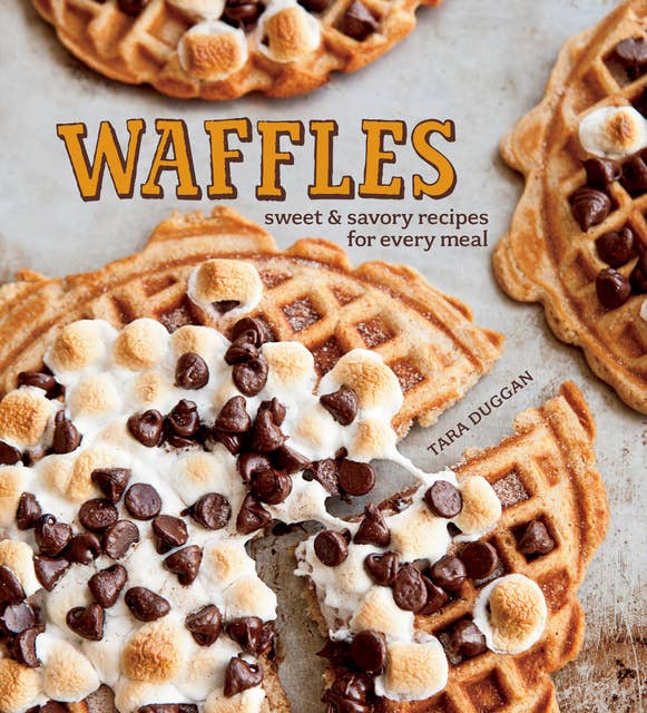Waffles: Sweet & Savory Recipes for Every Meal