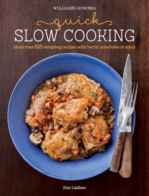 Quick Slow Cooking: More Than 125 Tempting Recipes with Hectic Schedules in Mind