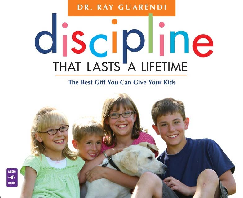 Discipline That Lasts a Lifetime: The Best Gift You Can Give Your Kids: Dr. Ray Answers Your Frequently Asked Questions