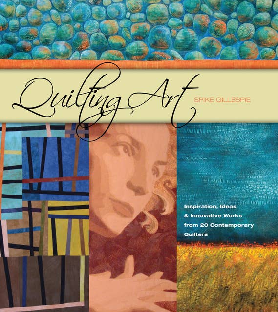 Quilting Art: Inspiration, Ideas & Innovative Works from 20 Contemporary Quilters
