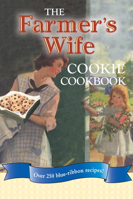 The Farmer's Wife Cookie Cookbook: Over 250 blue-ribbon recipes!