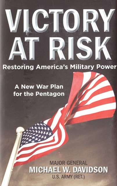 Victory at Risk: Restoring America's Military Power: A New War Plan for the Pentagon