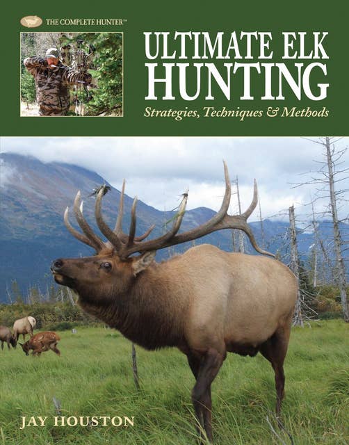 Ultimate Elk Hunting: Strategies, Techniques & Methods