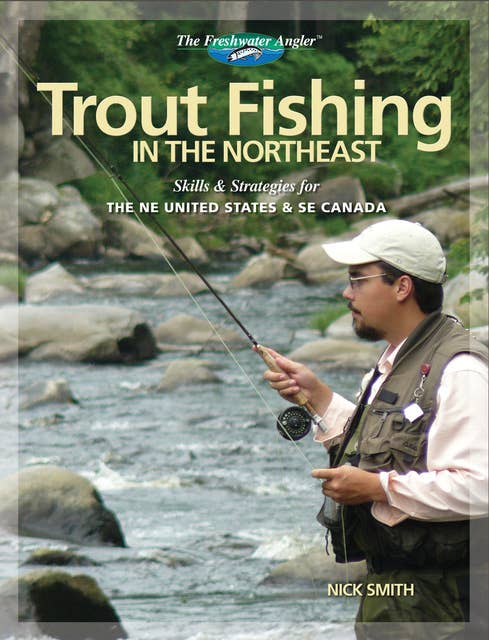 Trout Fishing in the Northeast: Skills & Strategies for the NE United States and SE Canada