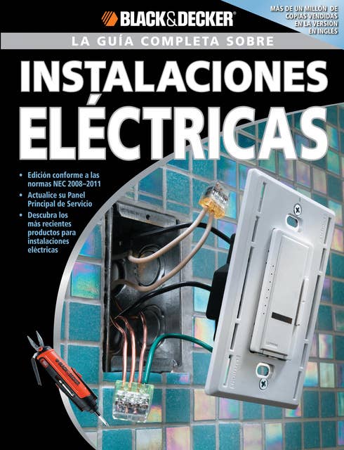 La Guia Completa sobre Instalaciones Electricas: -Edicion Conforme a las normas NEC 2008-2011 -Actualice su Panel Principal de Servicio -Descubra los
