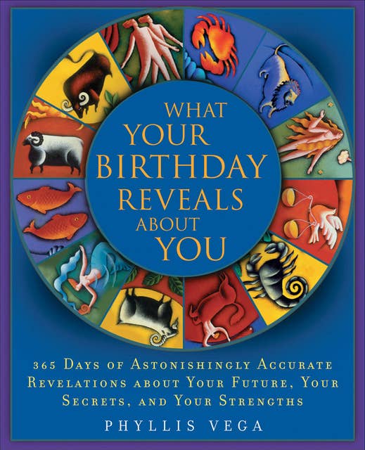 What Your Birthday Reveals About You: 365 Days of Astonishingly Accurate Revelations about Your Future, Your Secrets, and Your Strengths
